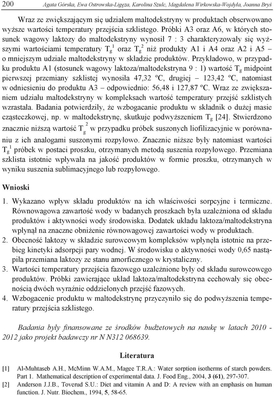 Próbki A3 oraz A6, w których stosunek wagowy laktozy do maltodekstryny wynosił 7 : 3 charakteryzowały się wyższymi wartościami temperatury T 1 g oraz T 2 g niż produkty A1 i A4 oraz A2 i A5 o