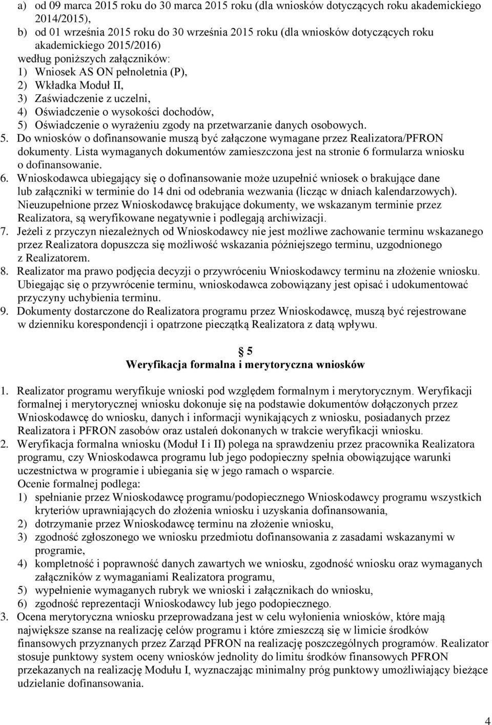 wyrażeniu zgody na przetwarzanie danych osobowych. 5. Do wniosków o dofinansowanie muszą być załączone wymagane przez Realizatora/PFRON dokumenty.