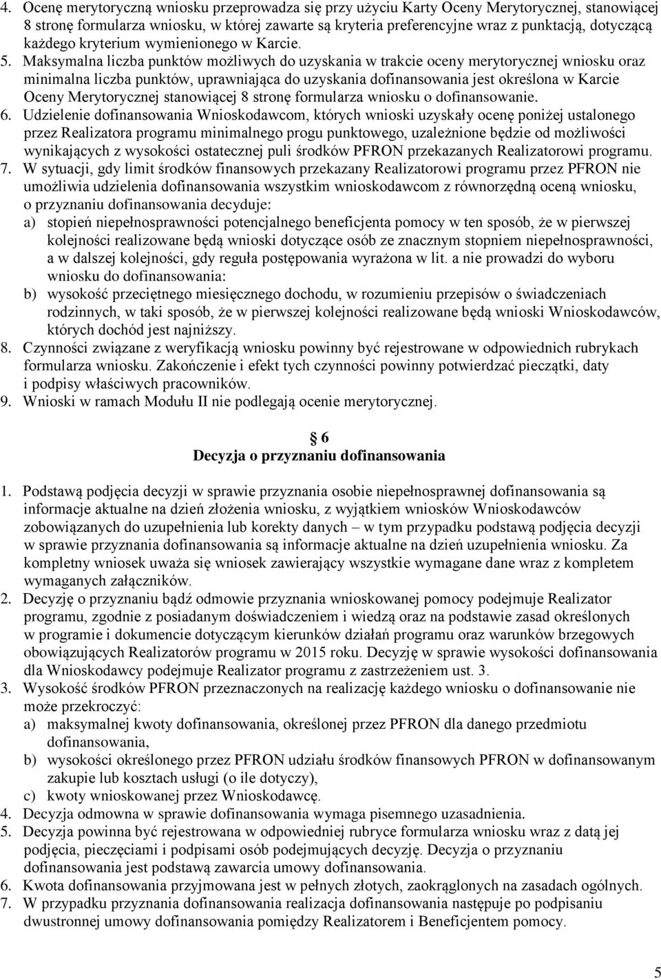 Maksymalna liczba punktów możliwych do uzyskania w trakcie oceny merytorycznej wniosku oraz minimalna liczba punktów, uprawniająca do uzyskania dofinansowania jest określona w Karcie Oceny