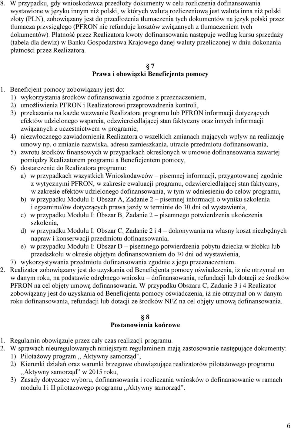 Płatność przez Realizatora kwoty dofinansowania następuje według kursu sprzedaży (tabela dla dewiz) w Banku Gospodarstwa Krajowego danej waluty przeliczonej w dniu dokonania płatności przez