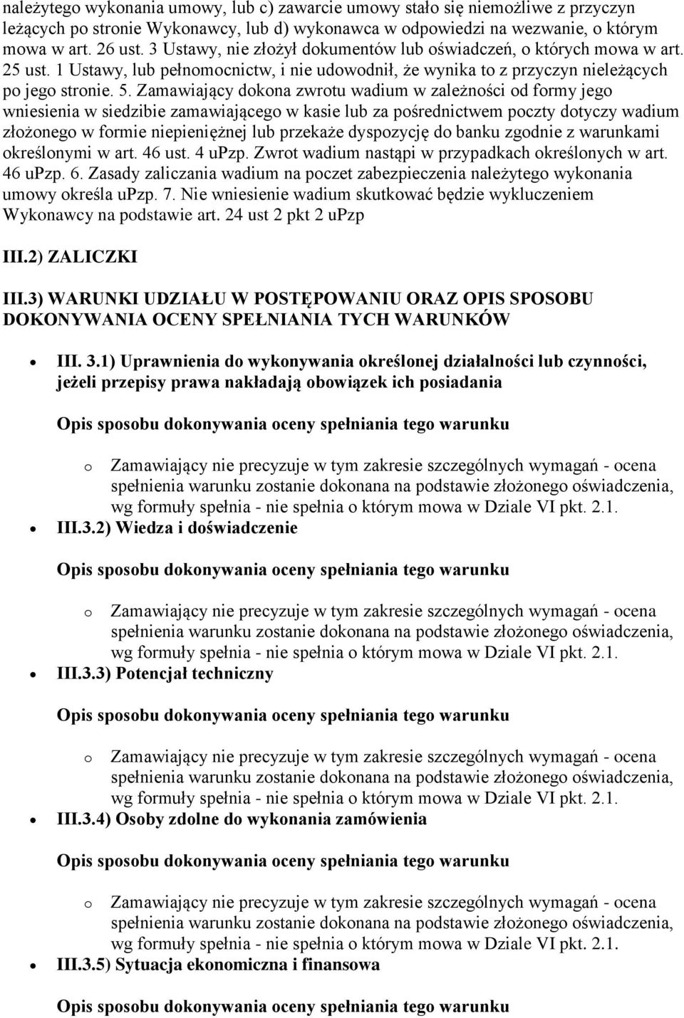 Zamawiający dokona zwrotu wadium w zależności od formy jego wniesienia w siedzibie zamawiającego w kasie lub za pośrednictwem poczty dotyczy wadium złożonego w formie niepieniężnej lub przekaże