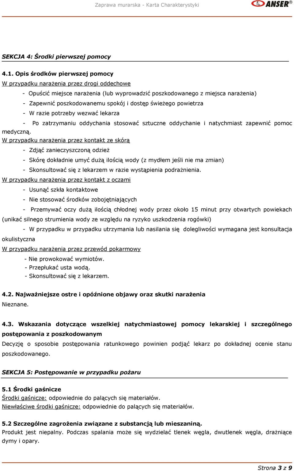 świeżego powietrza - W razie potrzeby wezwać lekarza - Po zatrzymaniu oddychania stosować sztuczne oddychanie i natychmiast zapewnić pomoc medyczną.