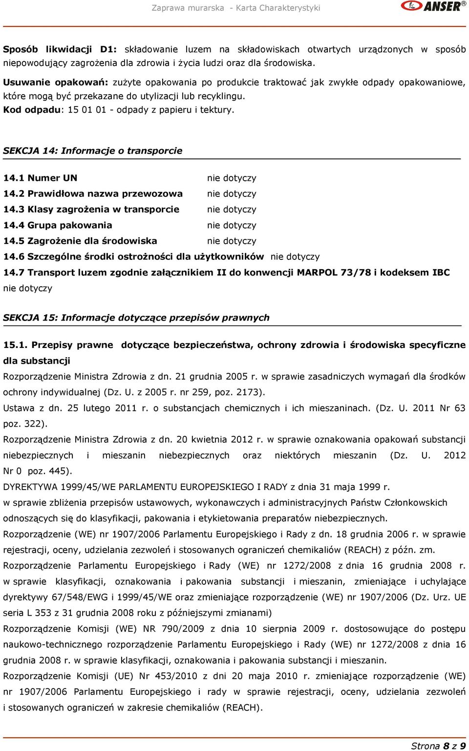 SEKCJA 14: Informacje o transporcie 14.1 Numer UN nie dotyczy 14.2 Prawidłowa nazwa przewozowa nie dotyczy 14.3 Klasy zagrożenia w transporcie nie dotyczy 14.4 Grupa pakowania nie dotyczy 14.