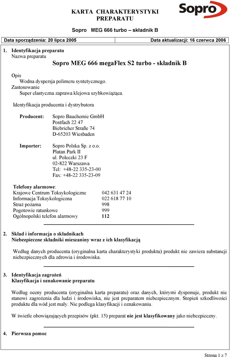 Poleczki 23 F 02-822 Warszawa Tel: +48-22 335-23-00 Fax: +48-22 335-23-09 Telefony alarmowe: Krajowe Centrum Toksykologiczne 042 631 47 24 Informacja Toksykologiczna 022 618 77 10 Straż pożarna 998