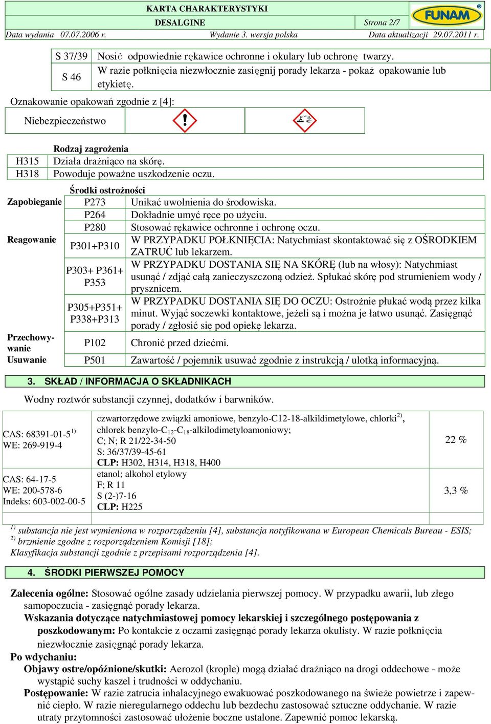 Środki ostrożności Zapobieganie P273 Unikać uwolnienia do środowiska. P264 Dokładnie umyć ręce po użyciu. P280 Stosować rękawice ochronne i ochronę oczu.