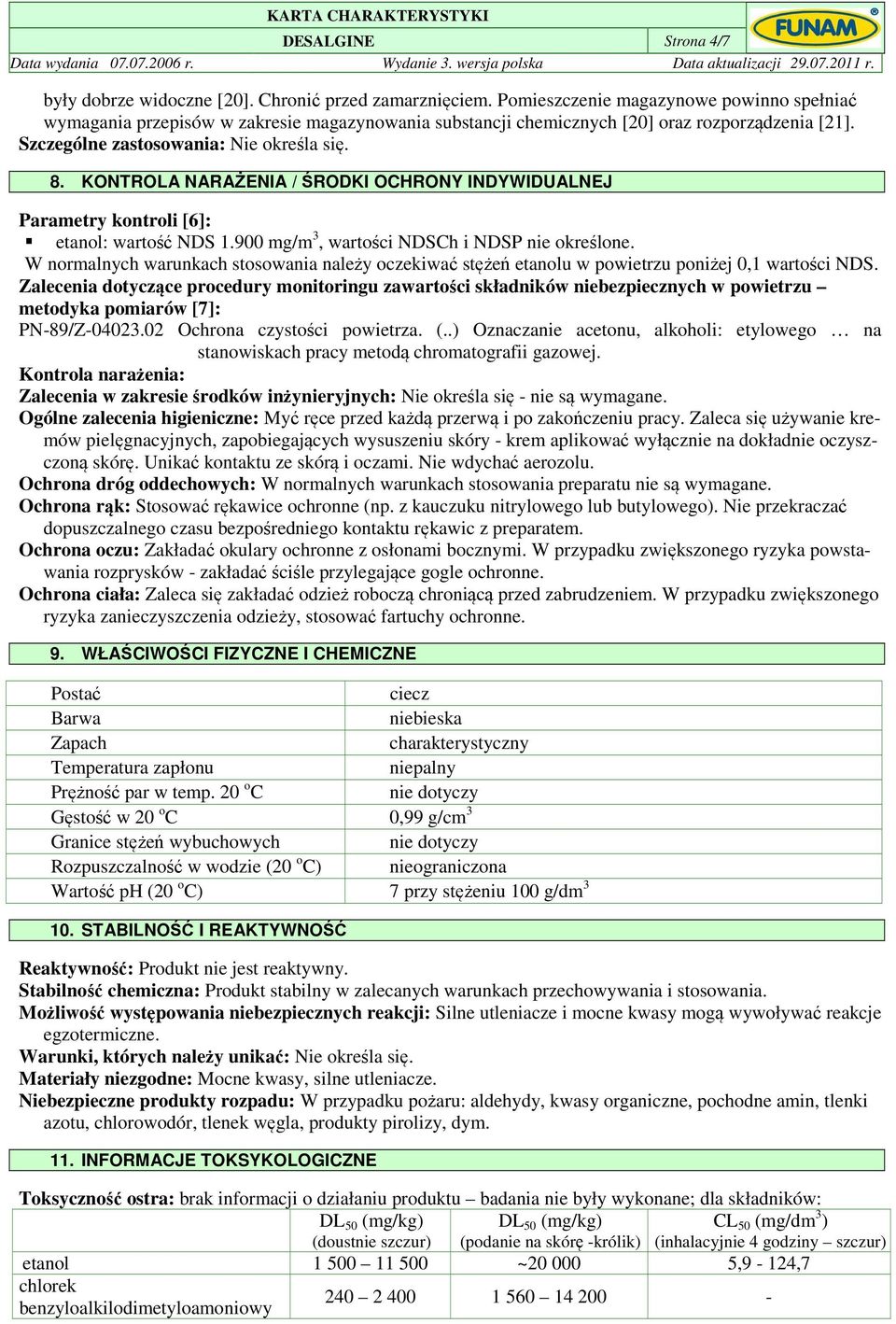 KONTROLA NARAŻENIA / ŚRODKI OCHRONY INDYWIDUALNEJ Parametry kontroli [6]: etanol: wartość NDS 1.900 mg/m 3, wartości NDSCh i NDSP nie określone.