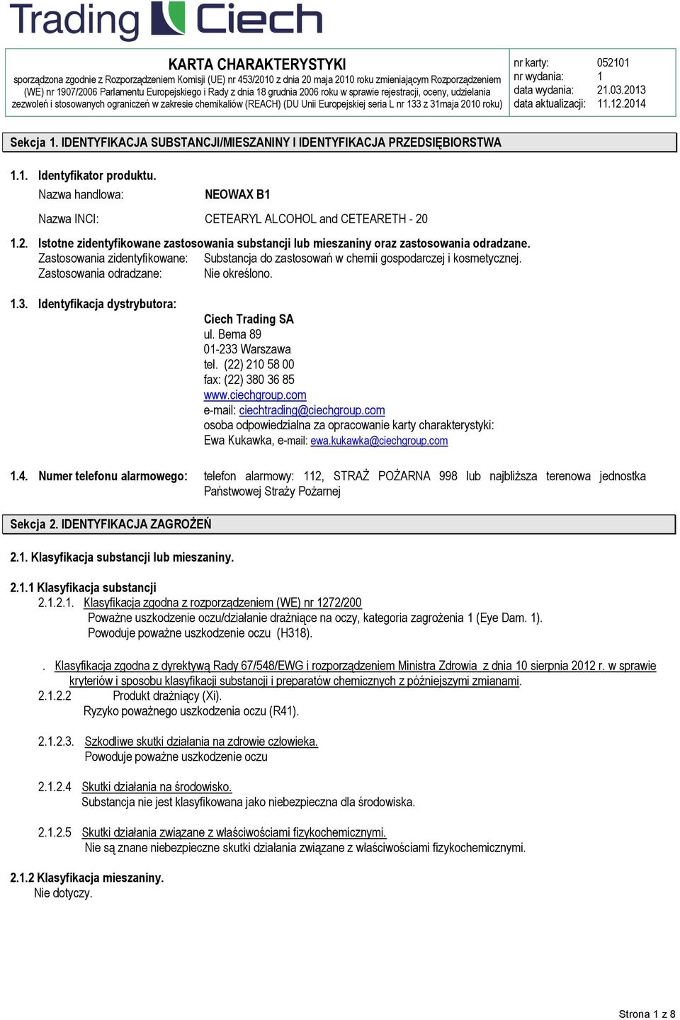 IDENTYFIKACJA SUBSTANCJI/MIESZANINY I IDENTYFIKACJA PRZEDSIĘBIORSTWA.. Identyfikator produktu. Nazwa handlowa: NEOWAX B Nazwa INCI: CETEARYL ALCOHOL and CETEARETH - 20