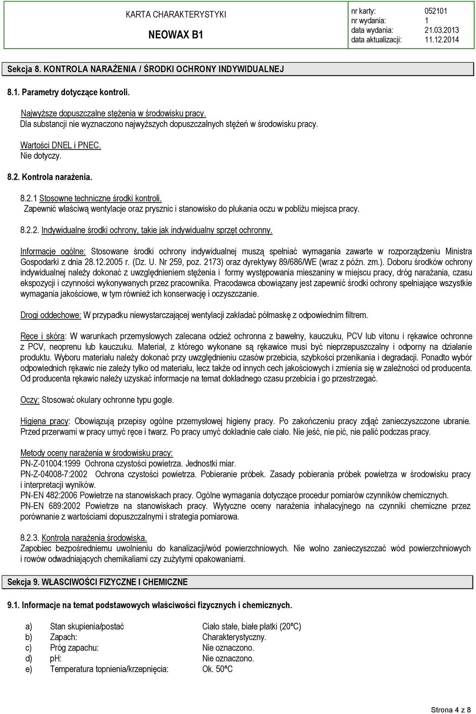 Zapewnić właściwą wentylacje oraz prysznic i stanowisko do płukania oczu w pobliżu miejsca pracy. 8.2.2. Indywidualne środki ochrony, takie jak indywidualny sprzęt ochronny.