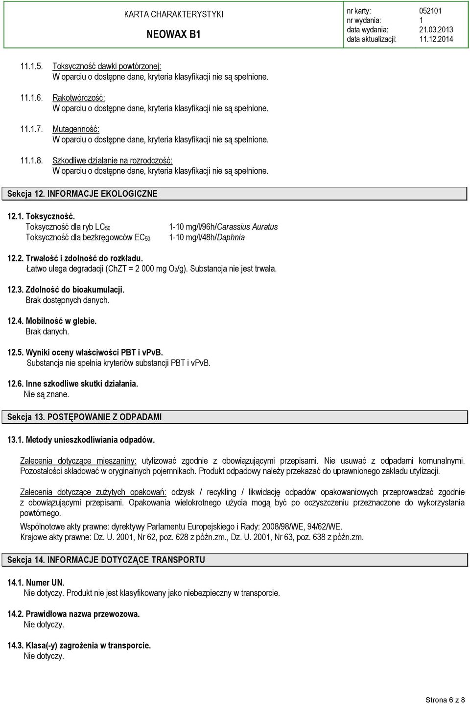 Brak danych. 2.5. Wyniki oceny właściwości PBT i vpvb. Substancja nie spełnia kryteriów substancji PBT i vpvb. 2.6. Inne szkodliwe skutki działania. Nie są znane. Sekcja 3. POSTĘPOWANIE Z ODPADAMI 3.