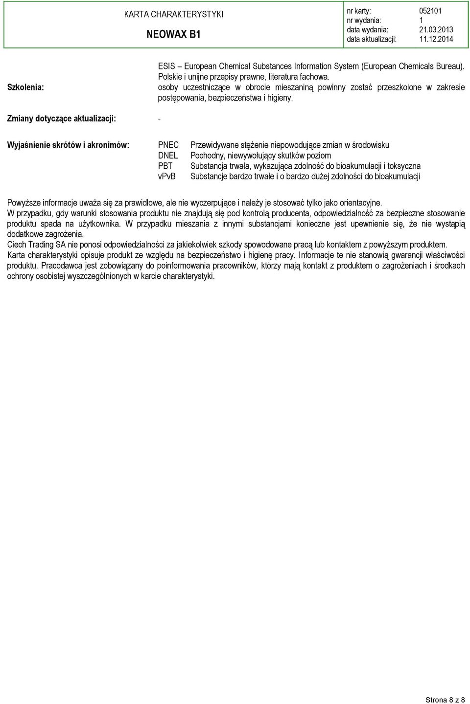 Zmiany dotyczące aktualizacji: - Wyjaśnienie skrótów i akronimów: PNEC Przewidywane stężenie niepowodujące zmian w środowisku DNEL Pochodny, niewywołujący skutków poziom PBT Substancja trwała,