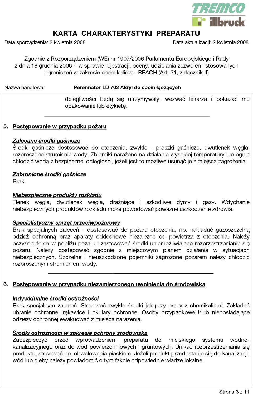 Zbiorniki narażone na działanie wysokiej temperatury lub ognia chłodzić wodą z bezpiecznej odległości, jeżeli jest to możliwe usunąć je z miejsca zagrożenia. Zabronione środki gaśnicze Brak.