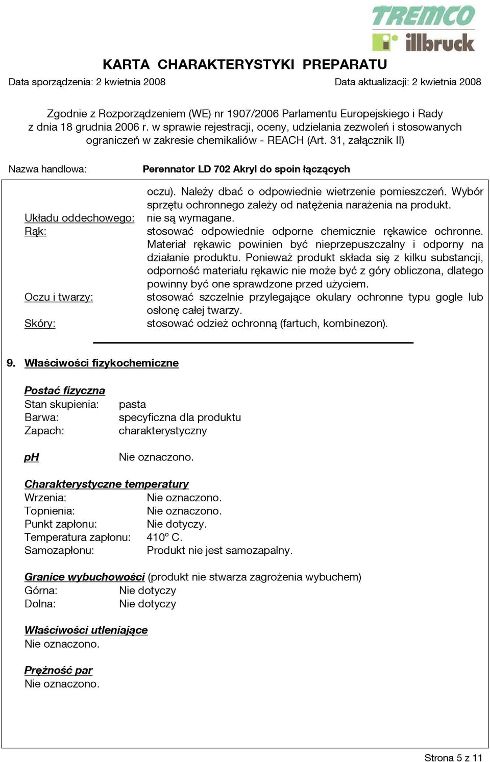 Ponieważ produkt składa się z kilku substancji, odporność materiału rękawic nie może być z góry obliczona, dlatego powinny być one sprawdzone przed użyciem.