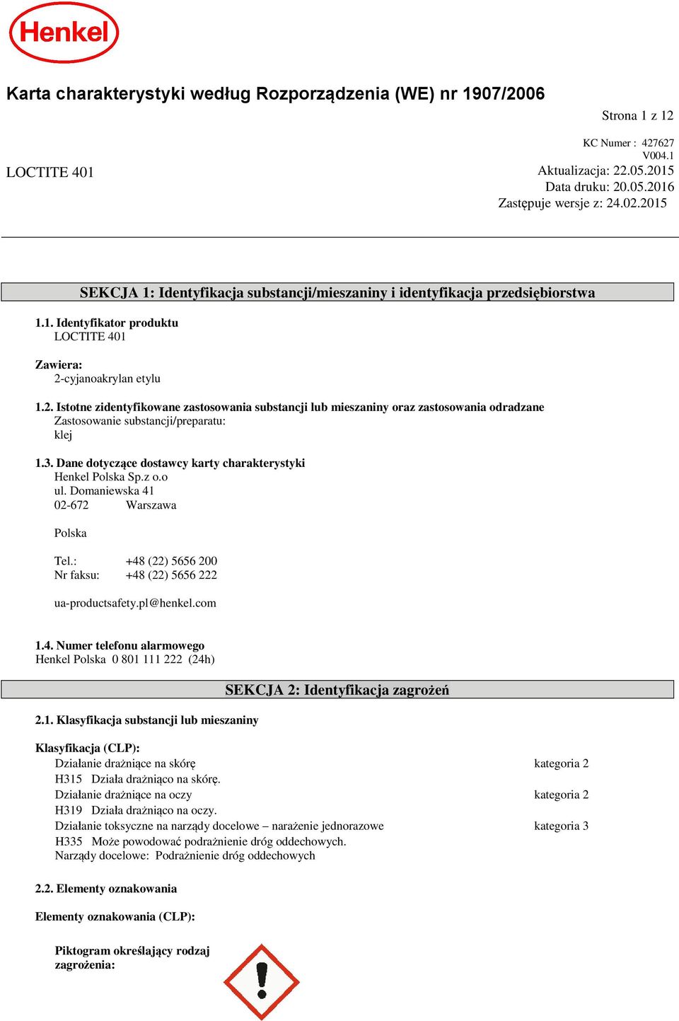 3. Dane dotyczące dostawcy karty charakterystyki Henkel Polska Sp.z o.o ul. Domaniewska 41 02-672 Warszawa Polska Tel.: +48 (22) 5656 200 Nr faksu: +48 (22) 5656 222 ua-productsafety.pl@henkel.com 1.