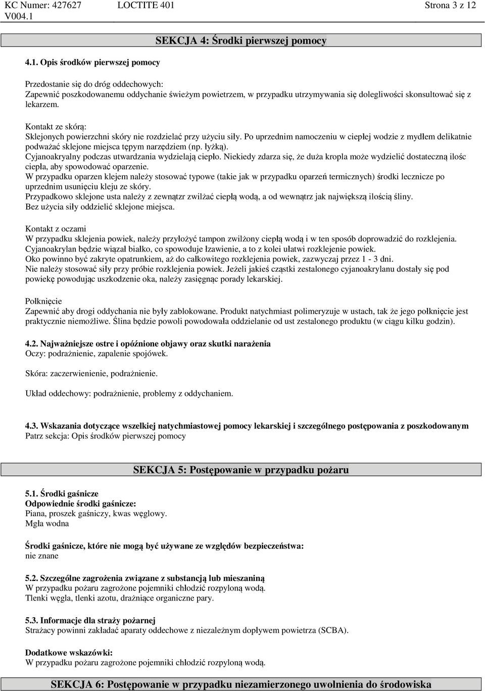 4.1. Opis środków pierwszej pomocy SEKCJA 4: Środki pierwszej pomocy Przedostanie się do dróg oddechowych: Zapewnić poszkodowanemu oddychanie świeżym powietrzem, w przypadku utrzymywania się