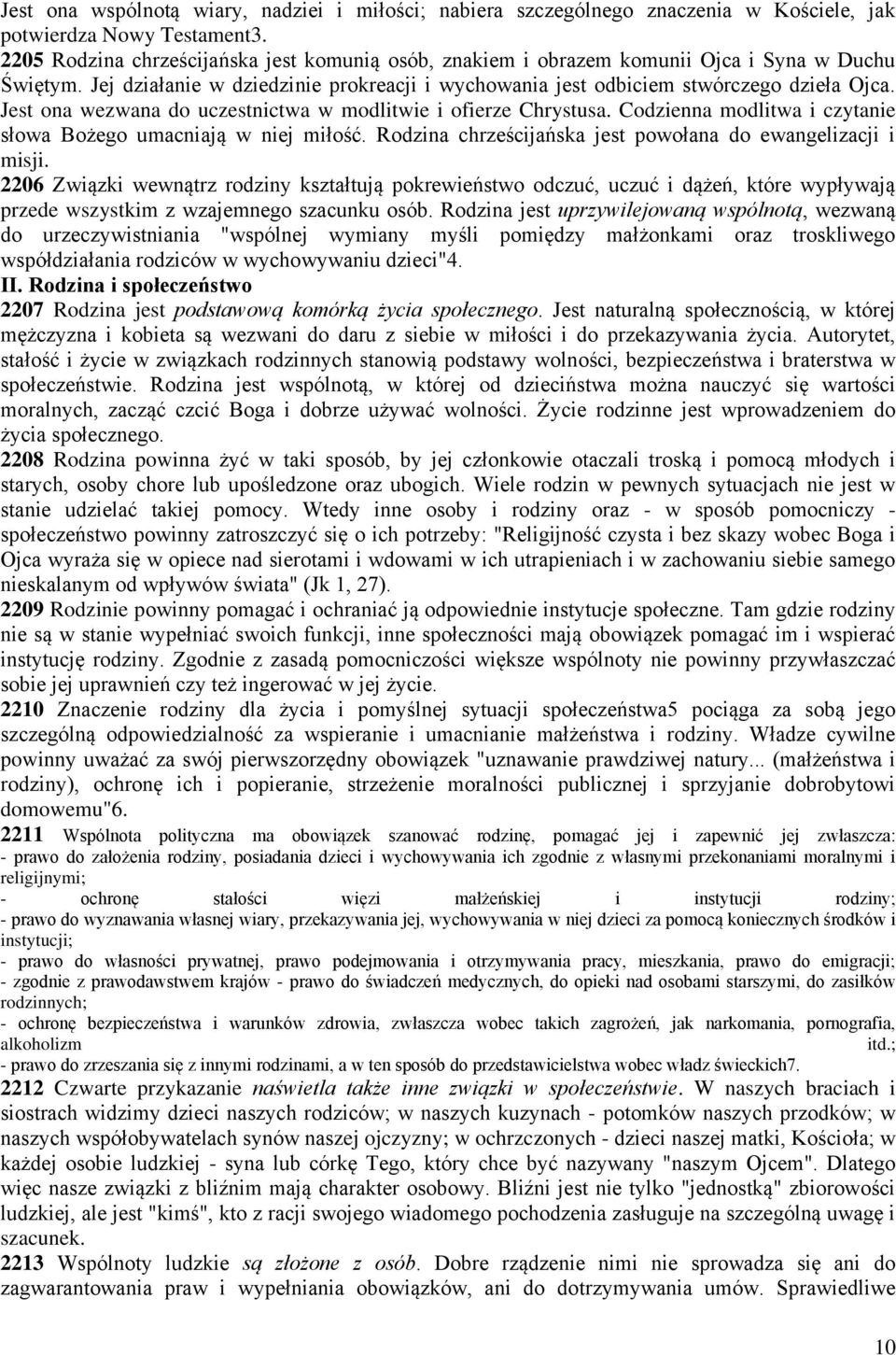 Jest ona wezwana do uczestnictwa w modlitwie i ofierze Chrystusa. Codzienna modlitwa i czytanie słowa Bożego umacniają w niej miłość. Rodzina chrześcijańska jest powołana do ewangelizacji i misji.