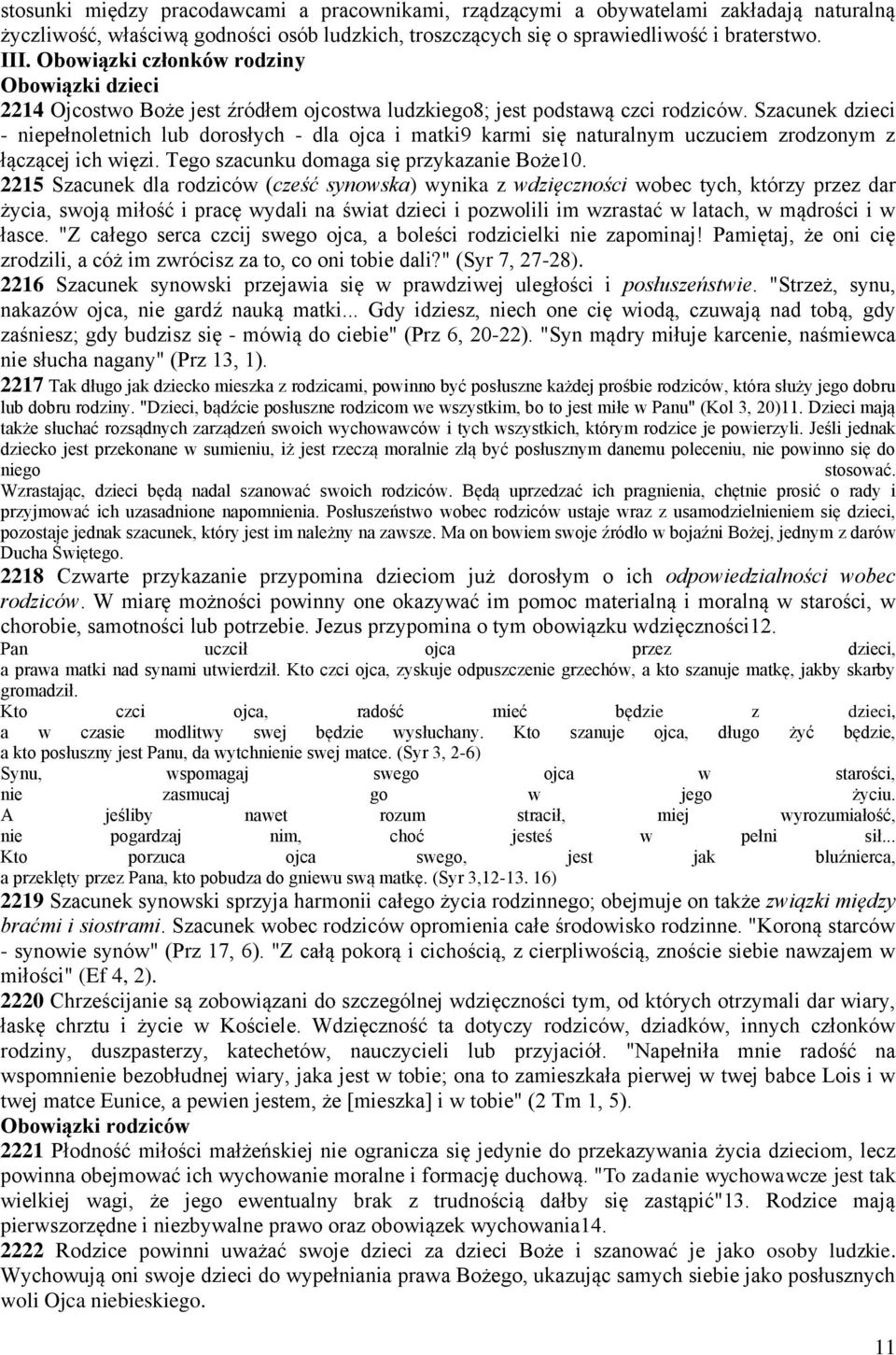 Szacunek dzieci - niepełnoletnich lub dorosłych - dla ojca i matki9 karmi się naturalnym uczuciem zrodzonym z łączącej ich więzi. Tego szacunku domaga się przykazanie Boże10.