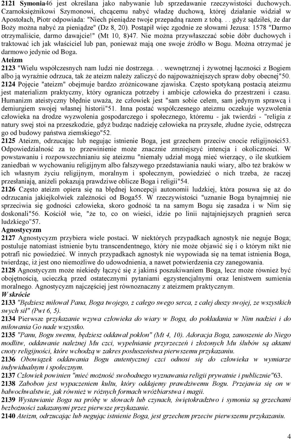 .. gdyż sądziłeś, że dar Boży można nabyć za pieniądze" (Dz 8, 20). Postąpił więc zgodnie ze słowami Jezusa: 1578 "Darmo otrzymaliście, darmo dawajcie!" (Mt 10, 8)47.