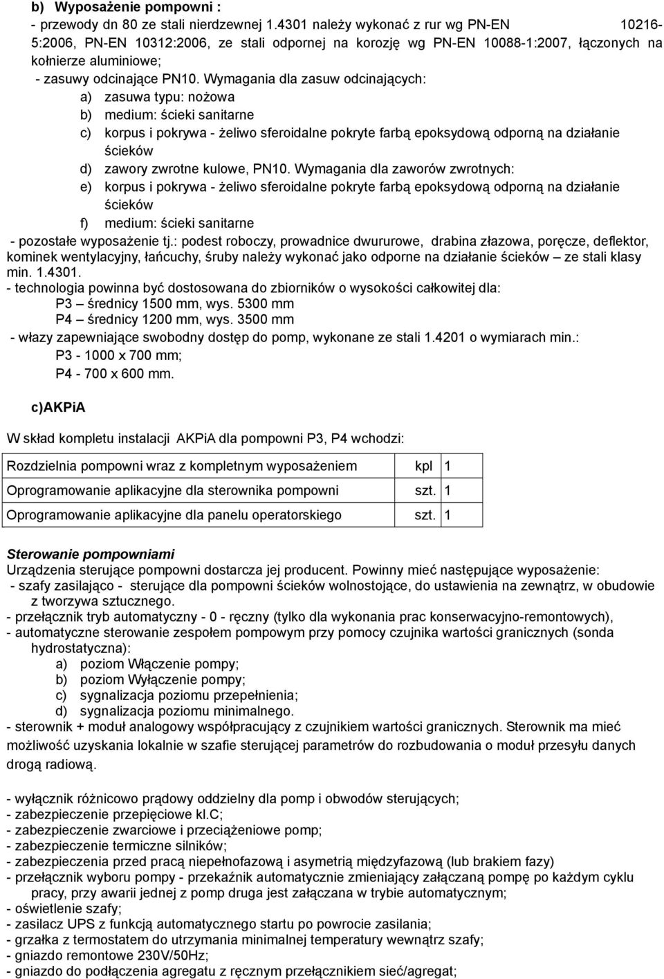 Wymagania dla zasuw odcinających: a) zasuwa typu: nożowa b) medium: ścieki sanitarne c) korpus i pokrywa - żeliwo sferoidalne pokryte farbą epoksydową odporną na działanie ścieków d) zawory zwrotne