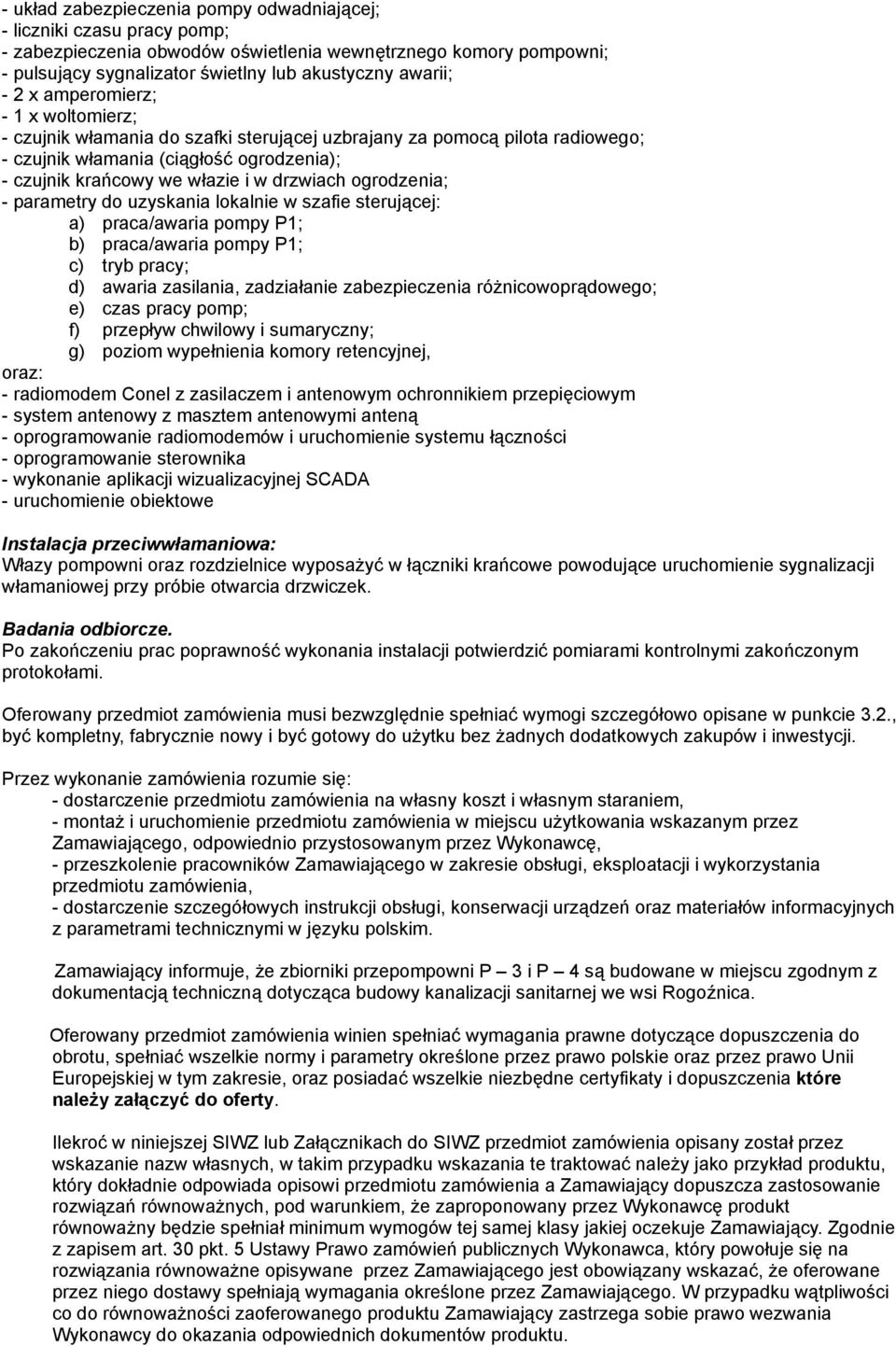 ogrodzenia; - parametry do uzyskania lokalnie w szafie sterującej: a) praca/awaria pompy P1; b) praca/awaria pompy P1; c) tryb pracy; d) awaria zasilania, zadziałanie zabezpieczenia