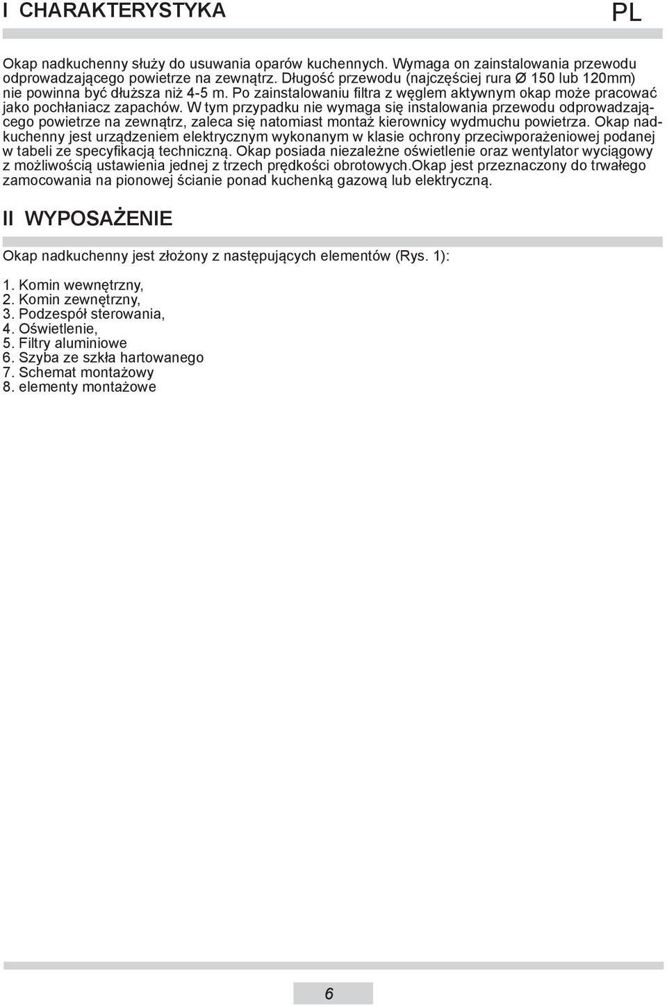 W tym przypadku nie wymaga się instalowania przewodu odprowadzającego powietrze na zewnątrz, zaleca się natomiast montaż kierownicy wydmuchu powietrza.