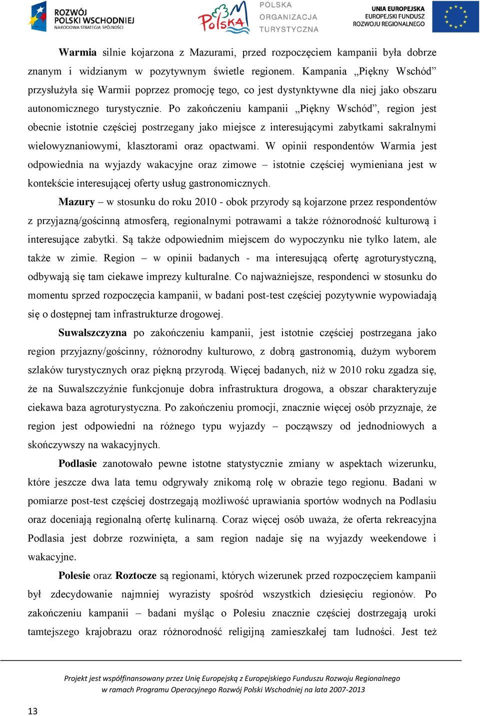 Po zakończeniu kampanii Piękny Wschód, region jest obecnie istotnie częściej postrzegany jako miejsce z interesującymi zabytkami sakralnymi wielowyznaniowymi, klasztorami oraz opactwami.