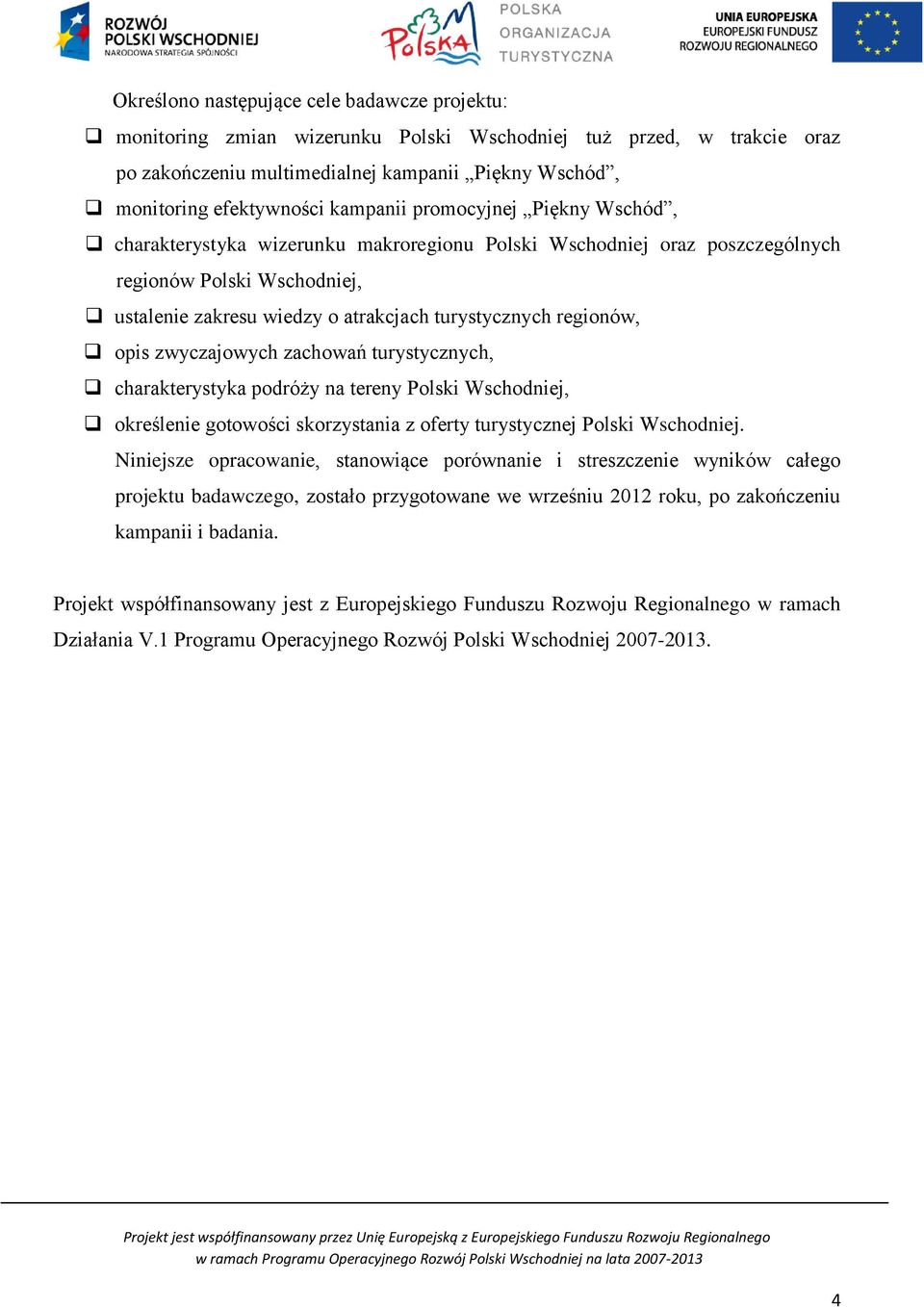 regionów, opis zwyczajowych zachowań turystycznych, charakterystyka podróży na tereny Polski Wschodniej, określenie gotowości skorzystania z oferty turystycznej Polski Wschodniej.