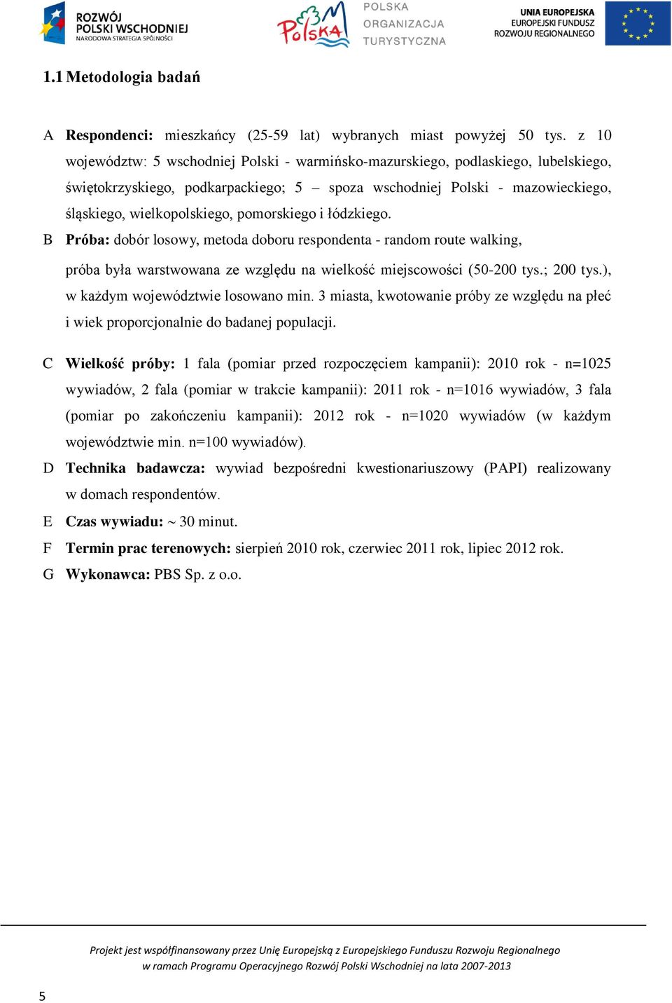 pomorskiego i łódzkiego. B Próba: dobór losowy, metoda doboru respondenta - random route walking, próba była warstwowana ze względu na wielkość miejscowości (50-200 tys.; 200 tys.