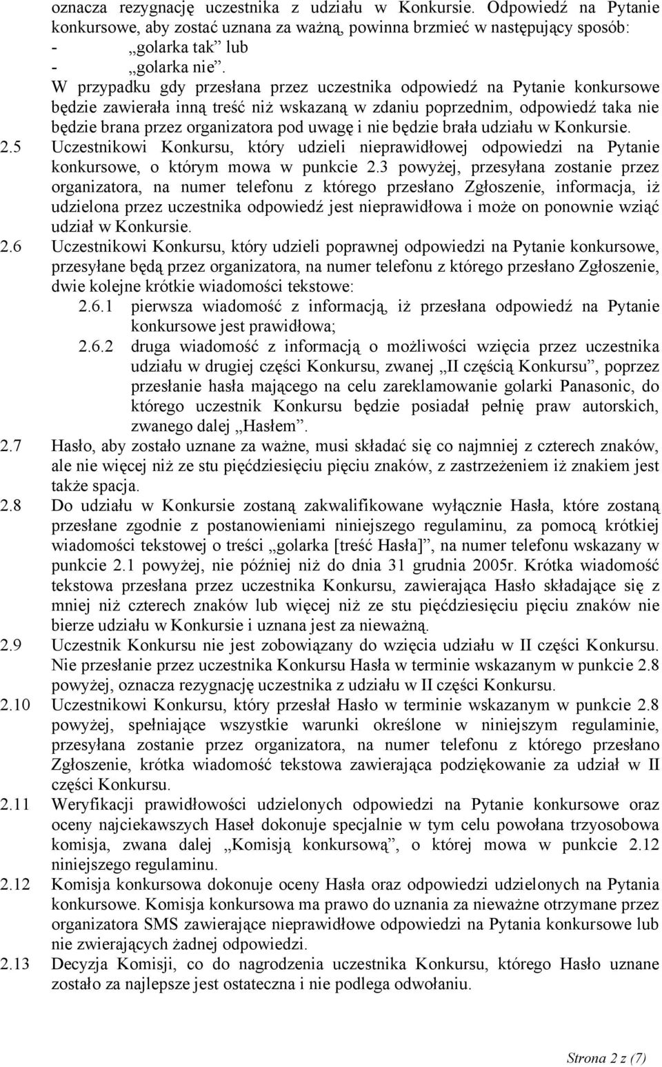 nie będzie brała udziału w Konkursie. 2.5 Uczestnikowi Konkursu, który udzieli nieprawidłowej odpowiedzi na Pytanie konkursowe, o którym mowa w punkcie 2.