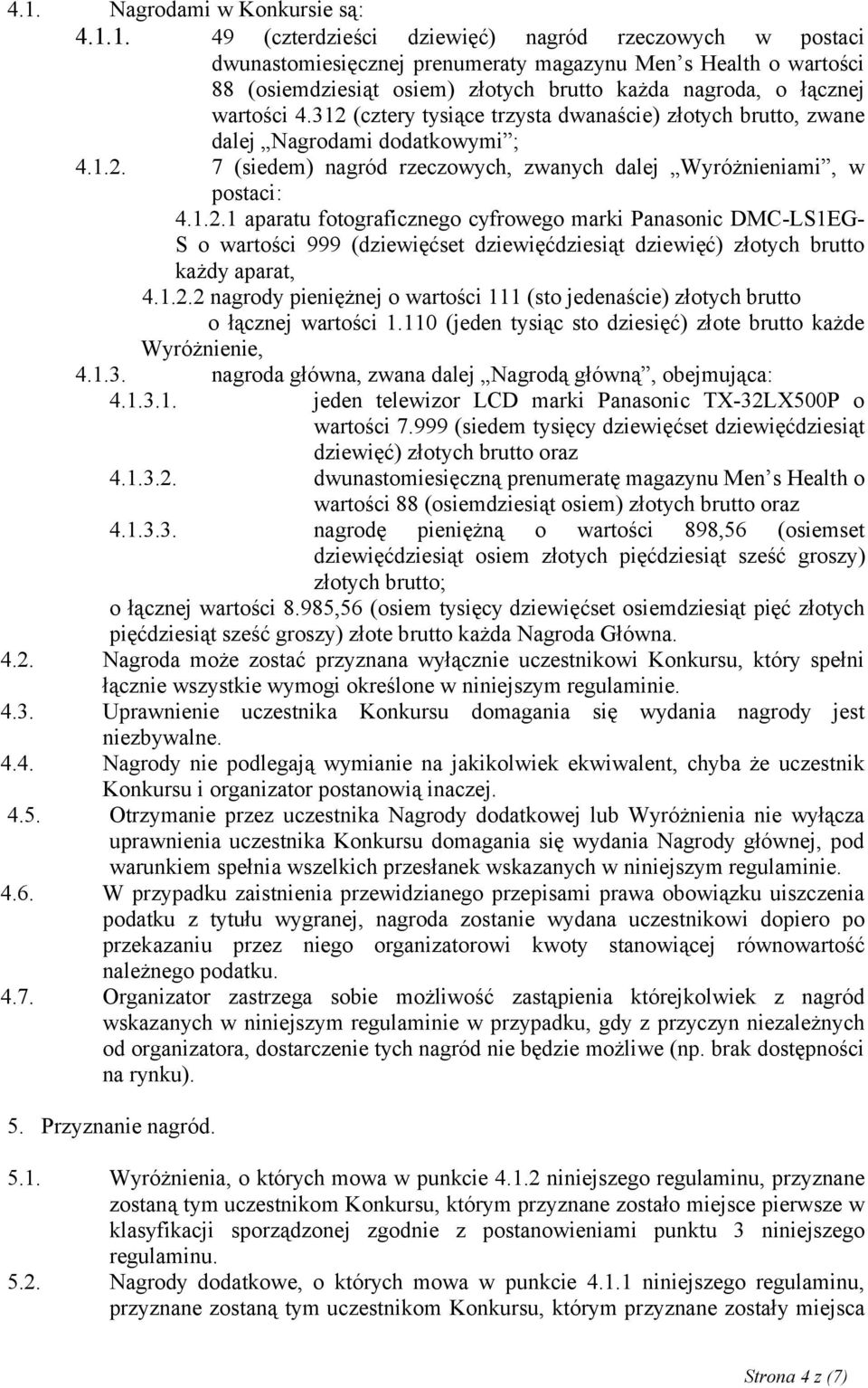 1.2.1 aparatu fotograficznego cyfrowego marki Panasonic DMC-LS1EG- S o wartości 999 (dziewięćset dziewięćdziesiąt dziewięć) złotych brutto każdy aparat, 4.1.2.2 nagrody pieniężnej o wartości 111 (sto jedenaście) złotych brutto o łącznej wartości 1.