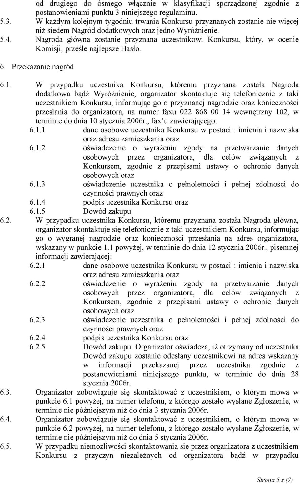 Nagroda główna zostanie przyznana uczestnikowi Konkursu, który, w ocenie Komisji, prześle najlepsze Hasło. 6. Przekazanie nagród. 6.1.