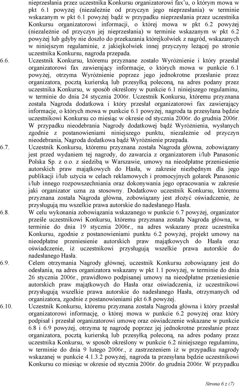 2 powyżej lub gdyby nie doszło do przekazania którejkolwiek z nagród, wskazanych w niniejszym regulaminie, z jakiejkolwiek innej przyczyny leżącej po stronie uczestnika Konkursu, nagroda przepada. 6.