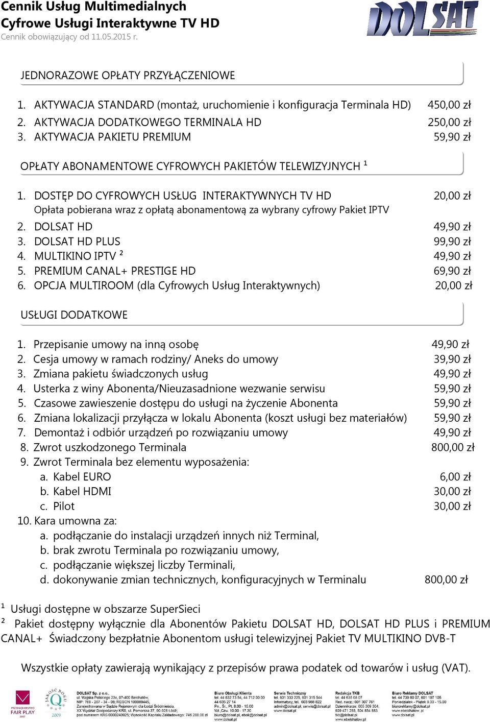 DOSTĘP DO CYFROWYCH USŁUG ITERAKTYWYCH TV 20,00 zł Opłata pobierana wraz z opłatą abonamentową za wybrany cyfrowy Pakiet IPTV 2. DOLSAT 49,90 zł 3. DOLSAT PLUS 99,90 zł 4. MULTIKIO IPTV ² 49,90 zł 5.