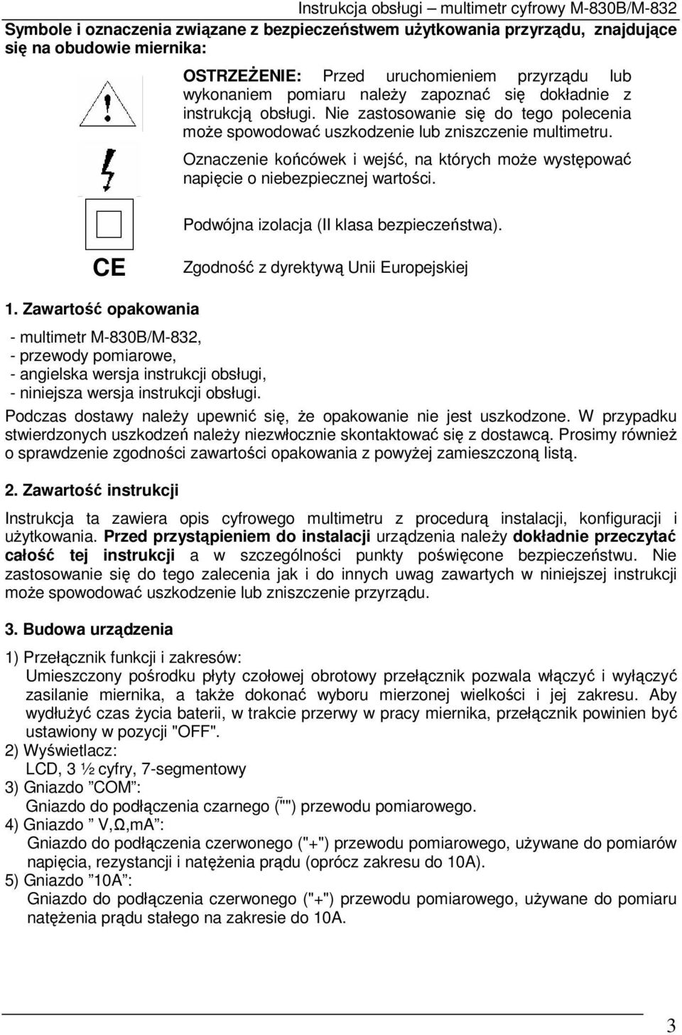 Oznaczenie końcówek i wejść, na których moŝe występować napięcie o niebezpiecznej wartości. Podwójna izolacja (II klasa bezpieczeństwa). CE Zgodność z dyrektywą Unii Europejskiej 1.