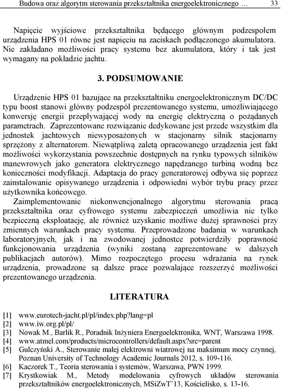 PODSUMOWANIE Urządzenie HPS 01 bazujące na przekształtniku energoelektronicznym DC/DC typu boost stanowi główny podzespół prezentowanego systemu, umożliwiającego konwersję energii przepływającej wody