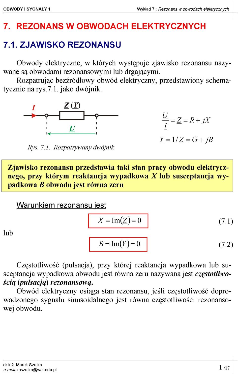 . ozpatrywany dwójnik Y / Z G + jb Zjawisko rezonansu przedstawia taki stan pracy obwodu elektrycznego, przy którym reaktancja wypadkowa X lub susceptancja wypadkowa B obwodu jest równa zeru