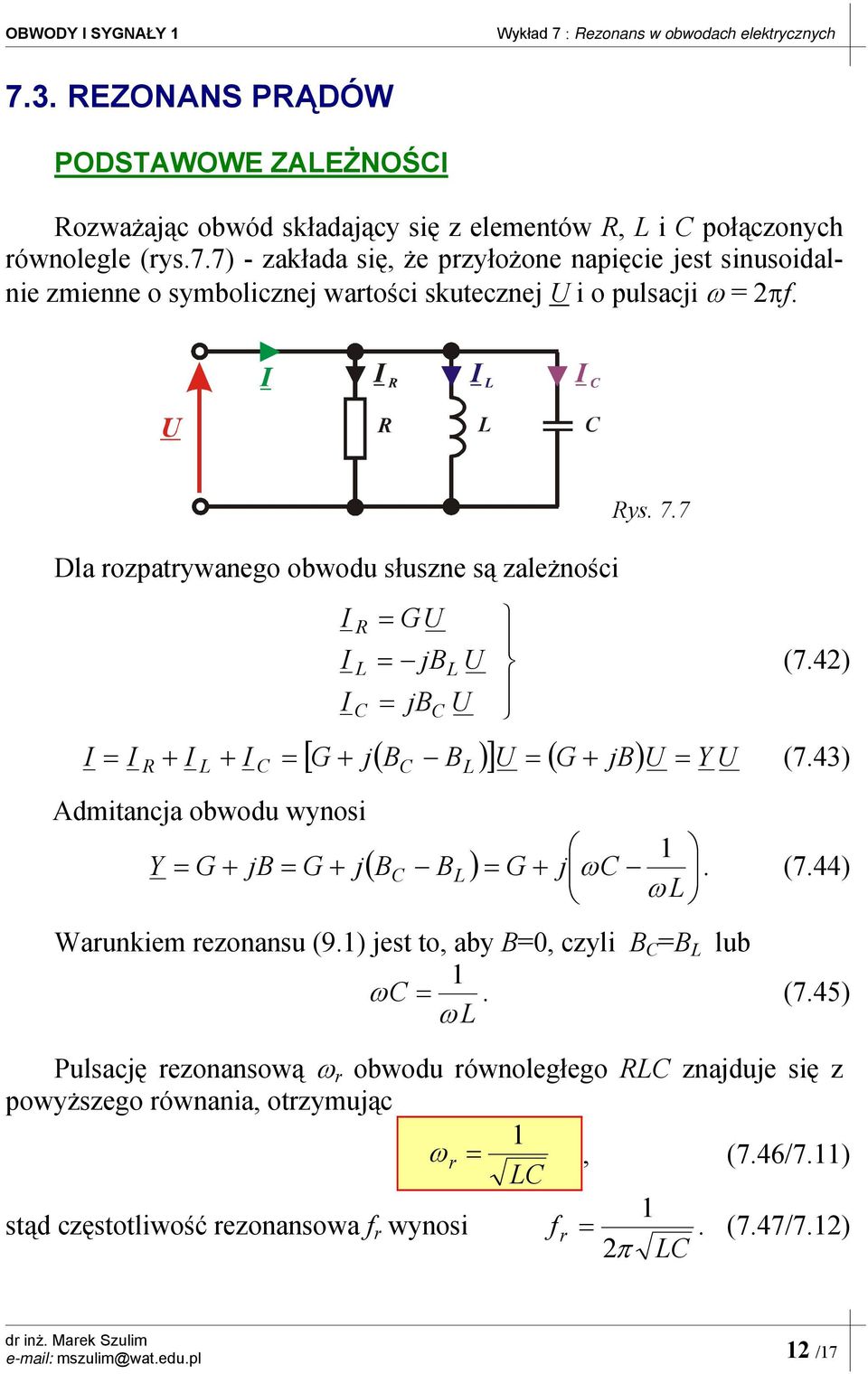 ) jest to, aby B0, czyli B B lub ω. (7.45) ω Pulsację rezonansową ω r obwodu równoległego znajduje się z powyższego równania, otrzymując ω r, (7.46/7.