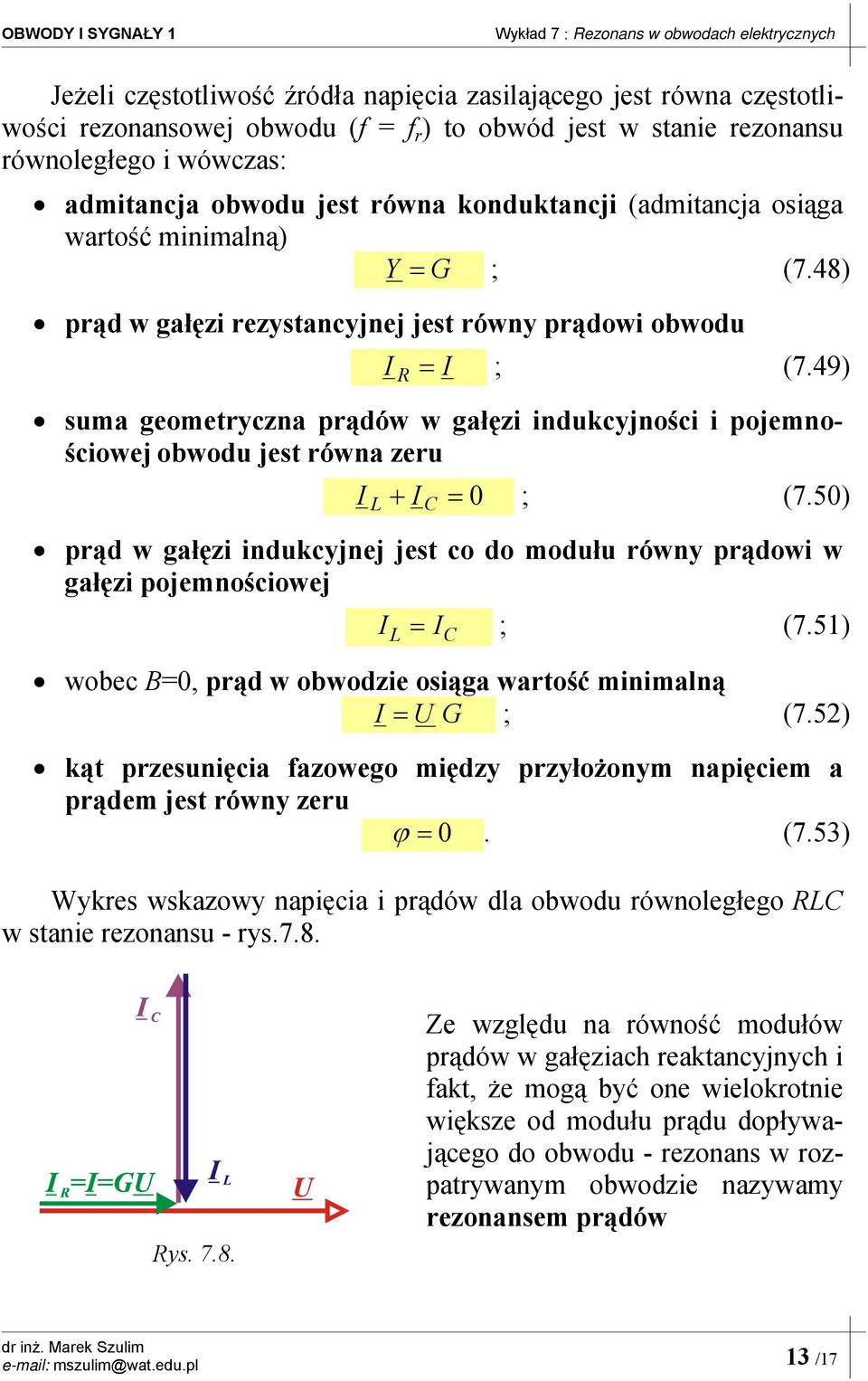 49) suma geometryczna prądów w gałęzi indukcyjności i pojemnościowej obwodu jest równa zeru 0 ; (7.50) + prąd w gałęzi indukcyjnej jest co do modułu równy prądowi w gałęzi pojemnościowej ; (7.