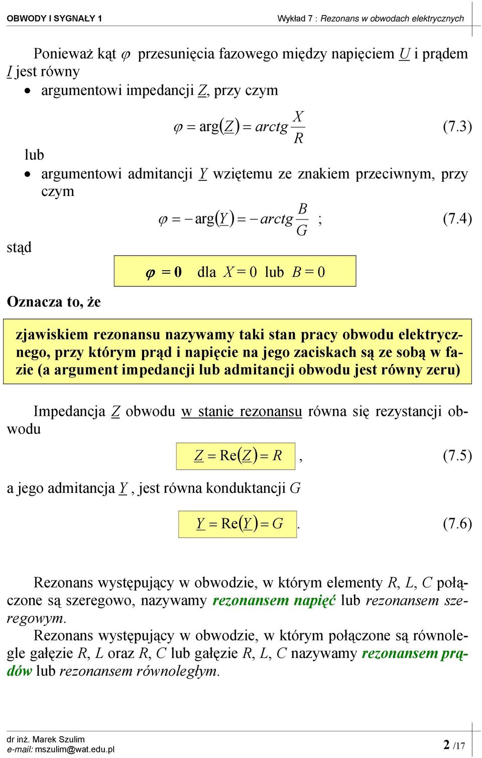 4) G stąd Oznacza to, że ϕ 0 dla X 0 lub B 0 zjawiskiem rezonansu nazywamy taki stan pracy obwodu elektrycznego, przy którym prąd i napięcie na jego zaciskach są ze sobą w fazie (a argument