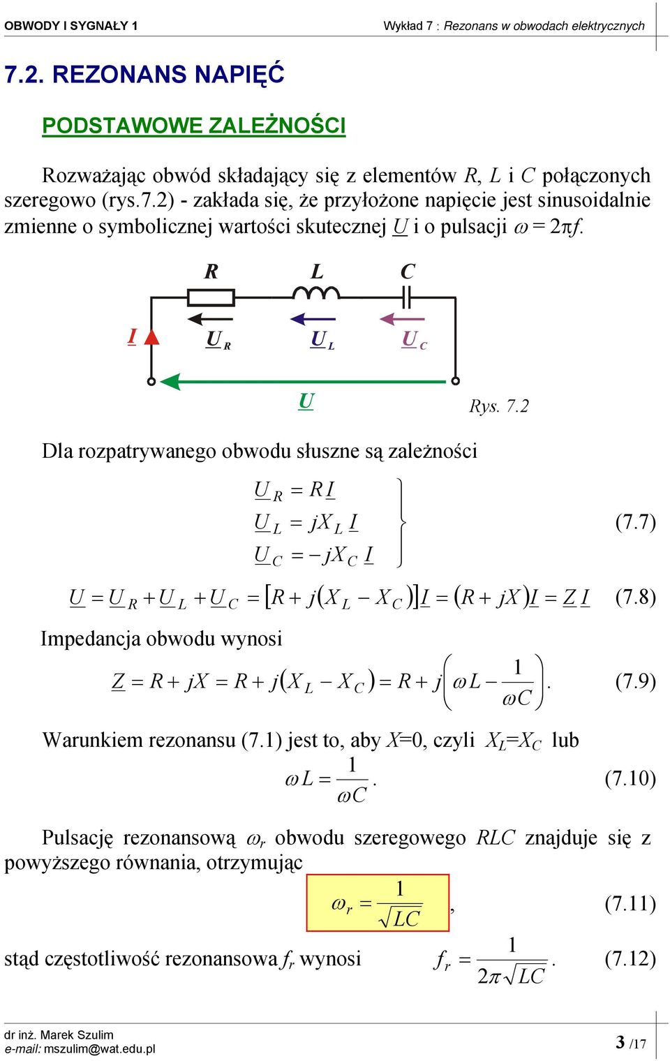 ) jest to, aby X0, czyli X X lub ω. (7.0) ω Pulsację rezonansową ω r obwodu szeregowego znajduje się z powyższego równania, otrzymując ω r, (7.