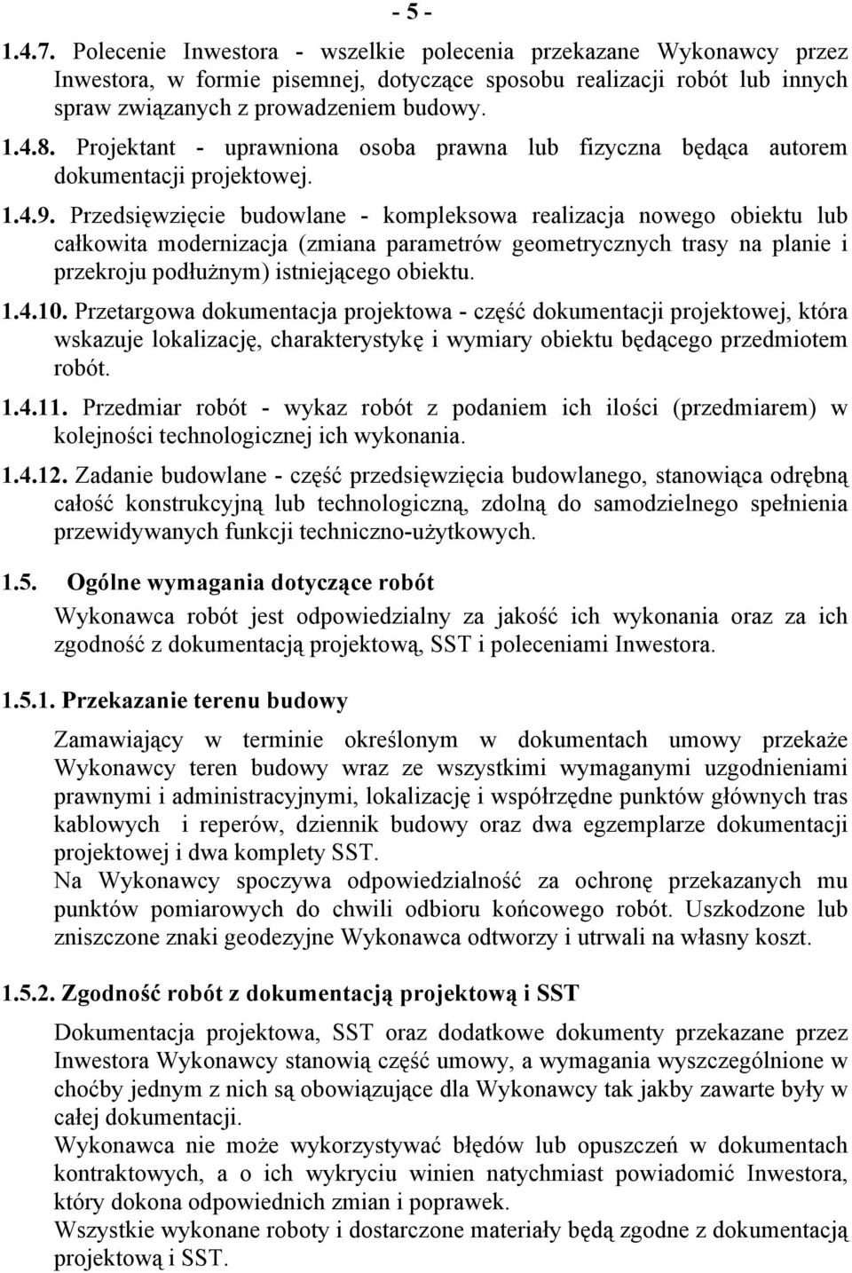 Przedsięwzięcie budowlane - kompleksowa realizacja nowego obiektu lub całkowita modernizacja (zmiana parametrów geometrycznych trasy na planie i przekroju podłużnym) istniejącego obiektu. 1.4.10.