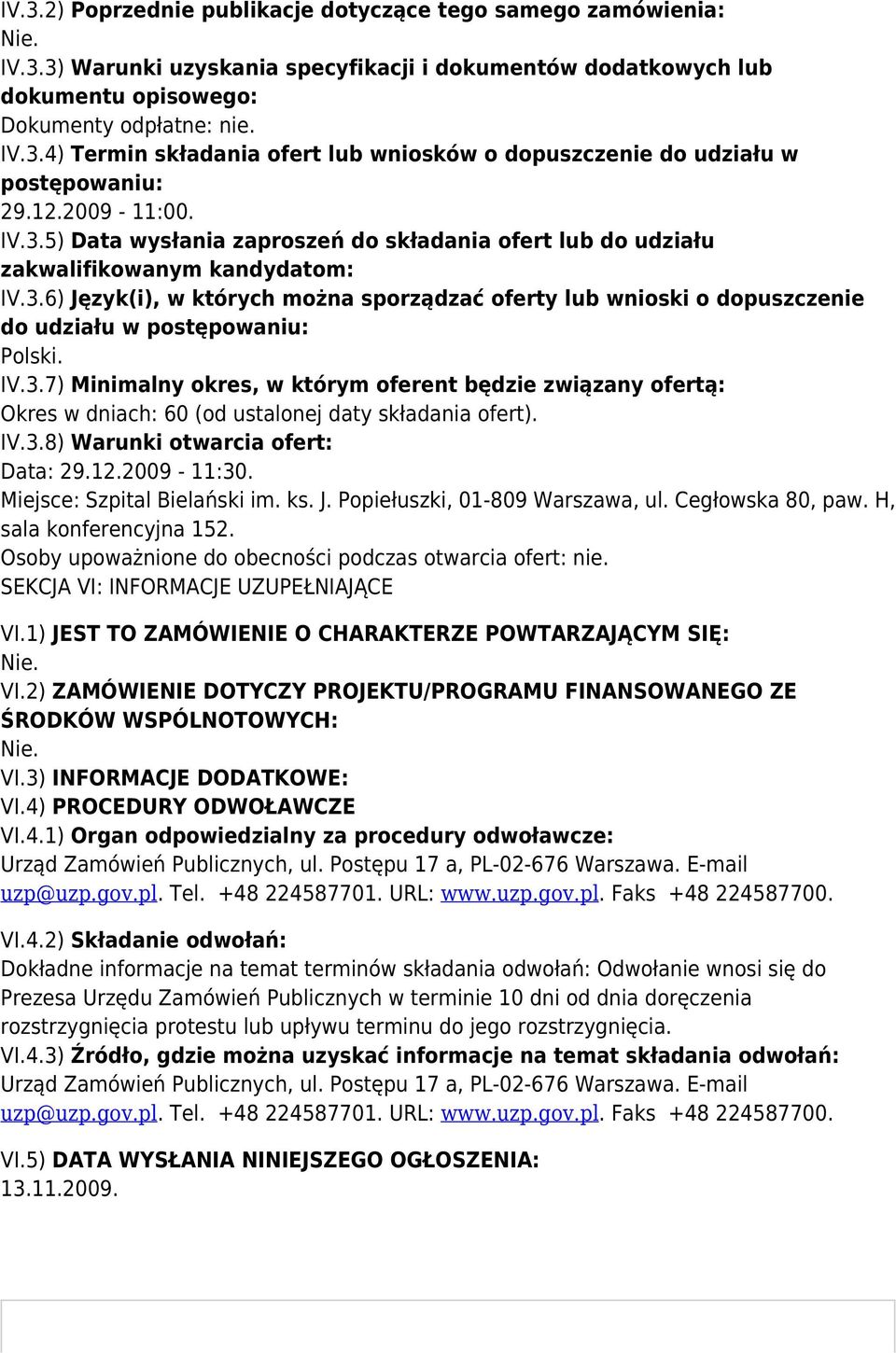 IV.3.7) Minimalny okres, w którym oferent będzie związany ofertą: Okres w dniach: 60 (od ustalonej daty składania ofert). IV.3.8) Warunki otwarcia ofert: Data: 29.12.2009-11:30.