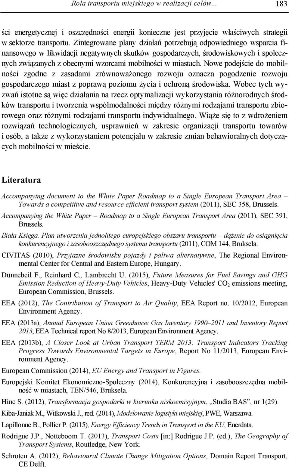 miastach. Nowe podejście do mobilności zgodne z zasadami zrównoważonego rozwoju oznacza pogodzenie rozwoju gospodarczego miast z poprawą poziomu życia i ochroną środowiska.