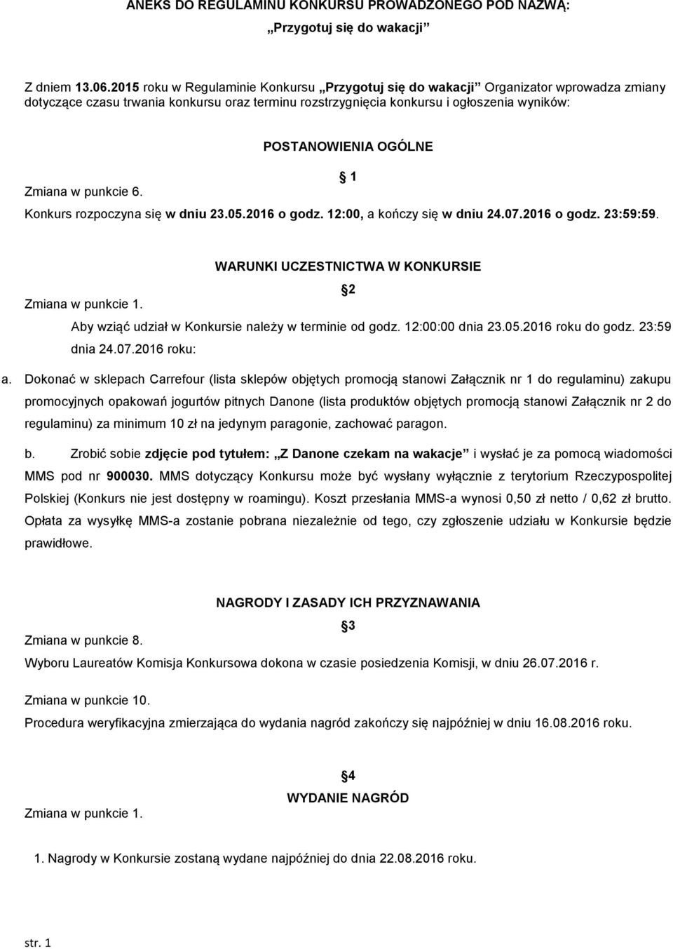 OGÓLNE 1 Zmiana w punkcie 6. Konkurs rozpoczyna się w dniu 23.05.2016 o godz. 12:00, a kończy się w dniu 24.07.2016 o godz. 23:59:59. WARUNKI UCZESTNICTWA W KONKURSIE 2 Zmiana w punkcie 1.