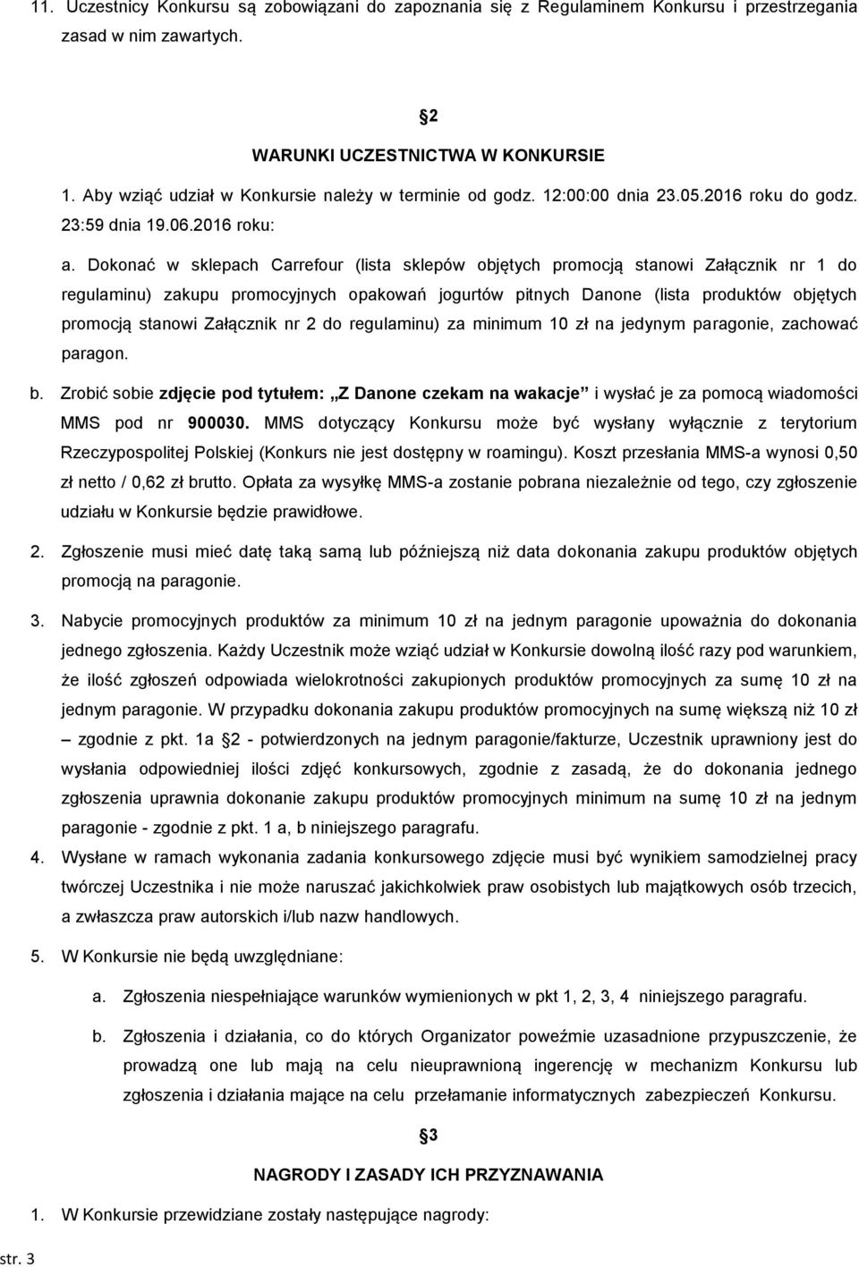 Dokonać w sklepach Carrefour (lista sklepów objętych promocją stanowi Załącznik nr 1 do regulaminu) zakupu promocyjnych opakowań jogurtów pitnych Danone (lista produktów objętych promocją stanowi