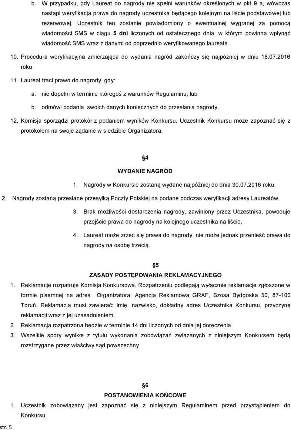 weryfikowanego laureata. 10. Procedura weryfikacyjna zmierzająca do wydania nagród zakończy się najpóźniej w dniu 18.07.2016 roku. 11. Laureat traci prawo do nagrody, gdy: a.