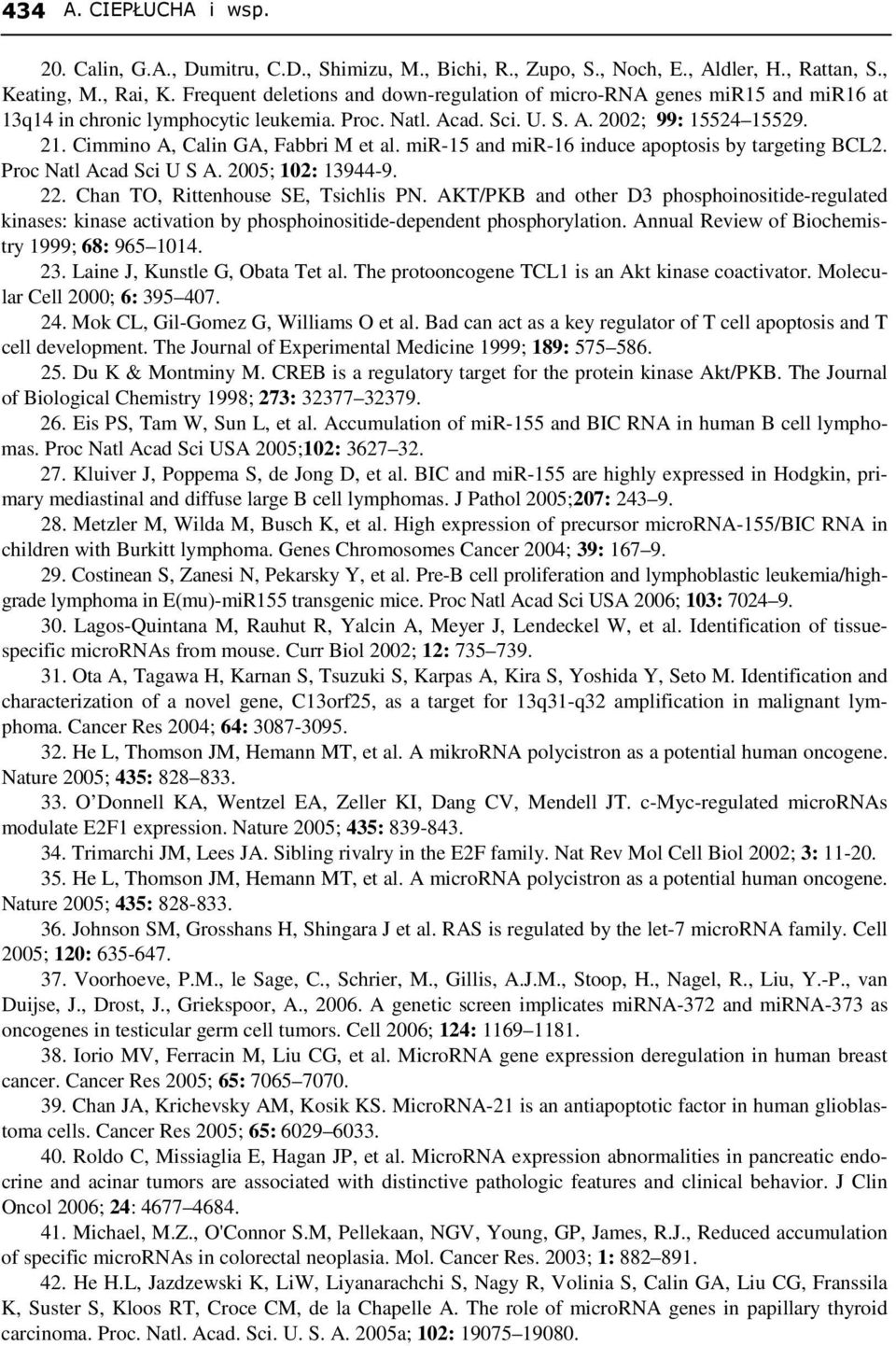 Cimmino A, Calin GA, Fabbri M et al. mir-15 and mir-16 induce apoptosis by targeting BCL2. Proc Natl Acad Sci U S A. 2005; 102: 13944-9. 22. Chan TO, Rittenhouse SE, Tsichlis PN.