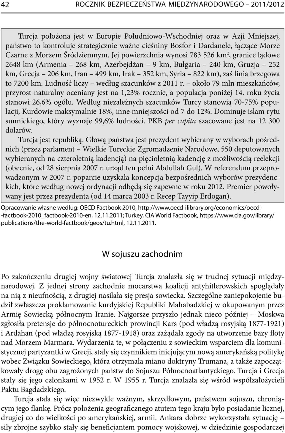 Jej powierzchnia wynosi 783 526 km 2, granice lądowe 2648 km (Armenia 268 km, Azerbejdżan 9 km, Bułgaria 240 km, Gruzja 252 km, Grecja 206 km, Iran 499 km, Irak 352 km, Syria 822 km), zaś linia