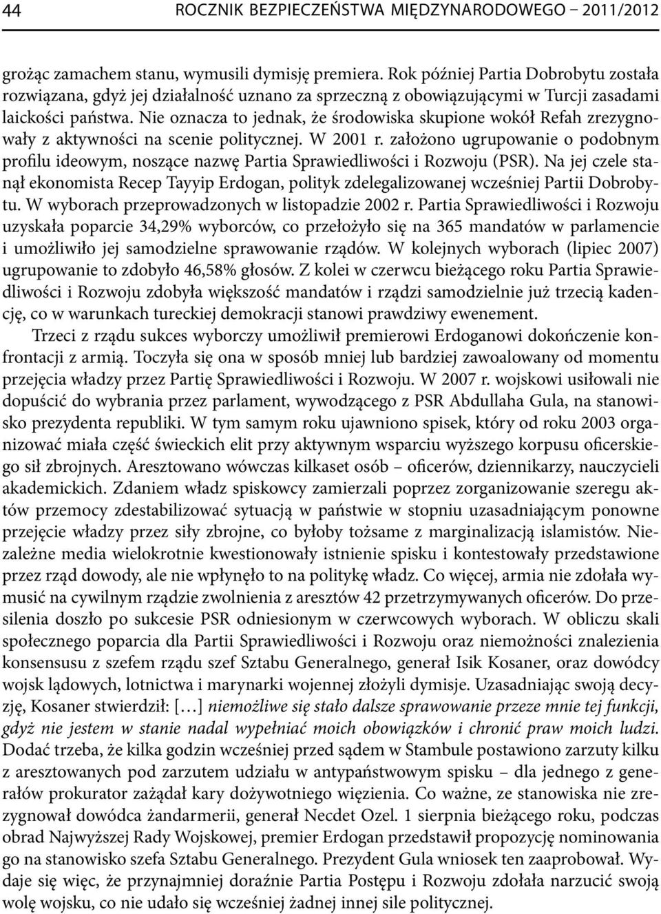 Nie oznacza to jednak, że środowiska skupione wokół Refah zrezygnowały z aktywności na scenie politycznej. W 2001 r.