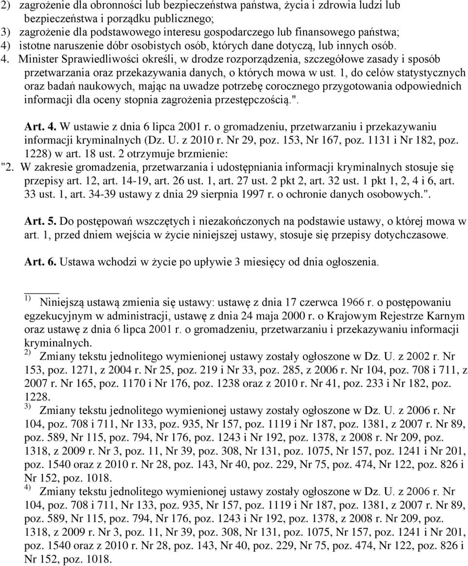 1, do celów statystycznych oraz badań naukowych, mając na uwadze potrzebę corocznego przygotowania odpowiednich informacji dla oceny stopnia zagrożenia przestępczością.". Art. 4.