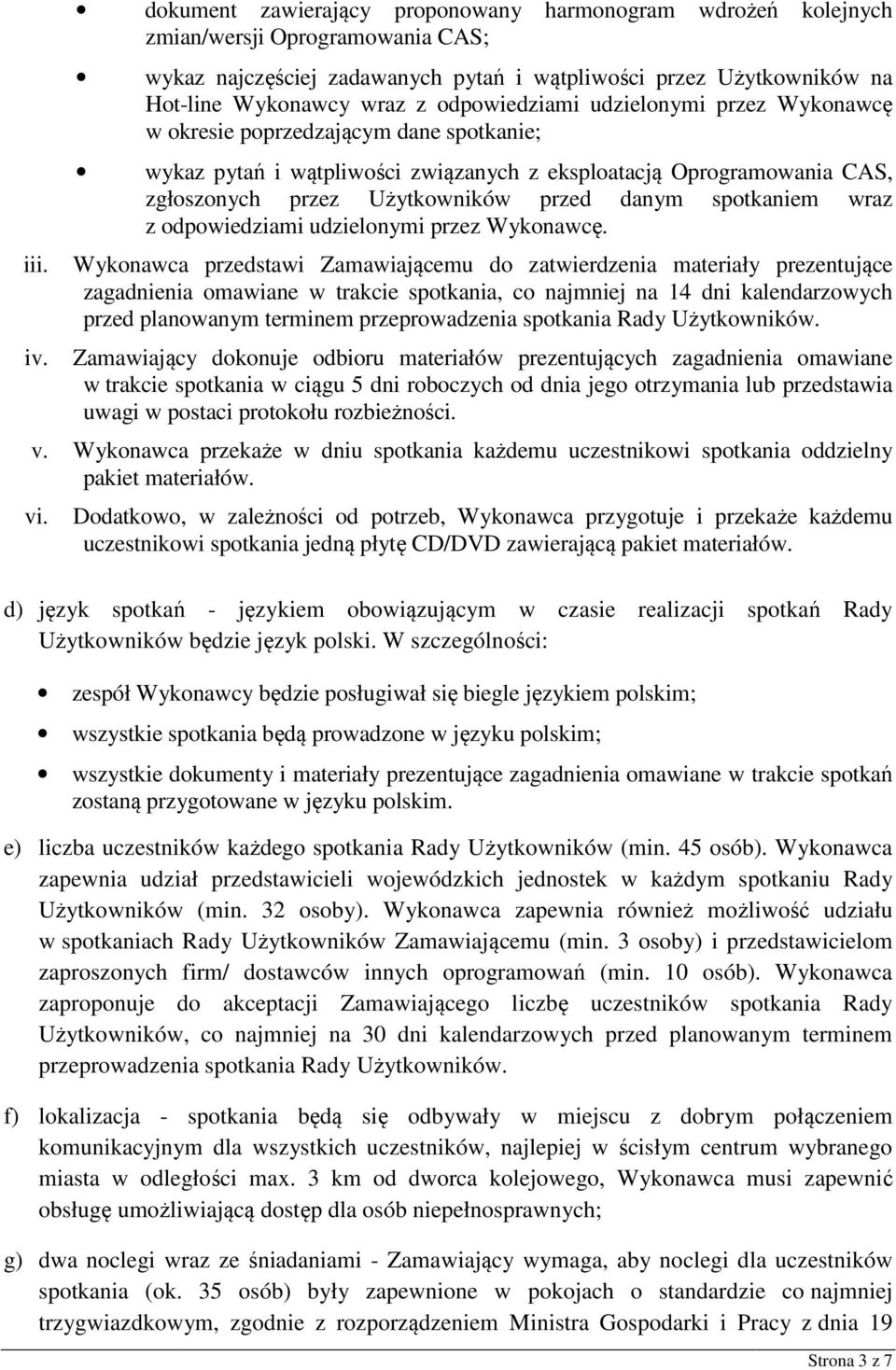 odpowiedziami udzielonymi przez Wykonawcę w okresie poprzedzającym dane spotkanie; wykaz pytań i wątpliwości związanych z eksploatacją Oprogramowania CAS, zgłoszonych przez Użytkowników przed danym